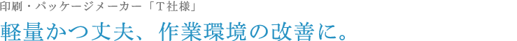 印刷・パッケージメーカー「Ｔ社様」