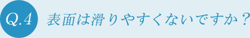 表面は滑りやすくないですか？