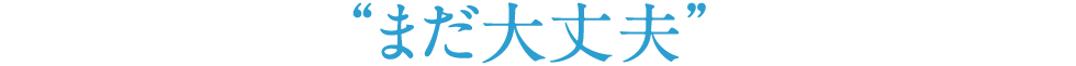 まだ大丈夫